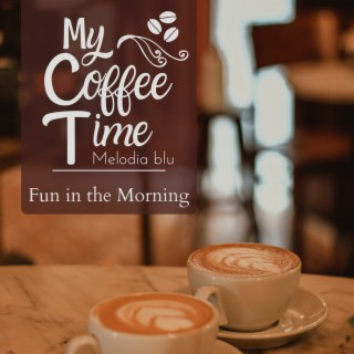 My Coffee Time - Fun in the Morning