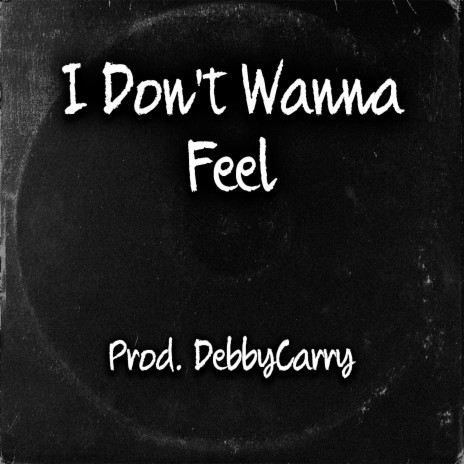 I Don't Wanna Feel | Boomplay Music