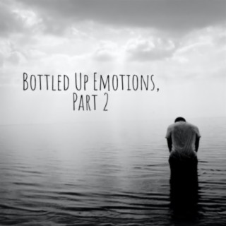 Bottled Up Emotions, Part 2