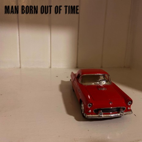 Man Born Out of Time | Boomplay Music