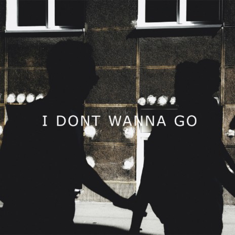 I Dont Wanna Go | Boomplay Music