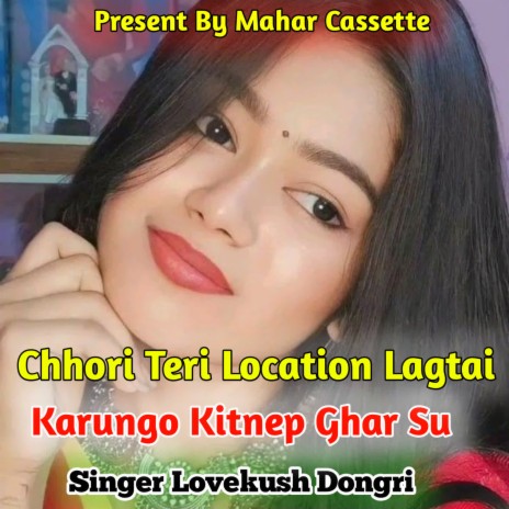 Chhori Teri Location Lagtai Karungo Kitnep Ghar Su | Boomplay Music