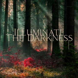 Illuminate The Darkness: Meditative Ambient Music to Fight Anxiety & Stress, Face Your Fears, and Emerge with a New Sense of Yourself
