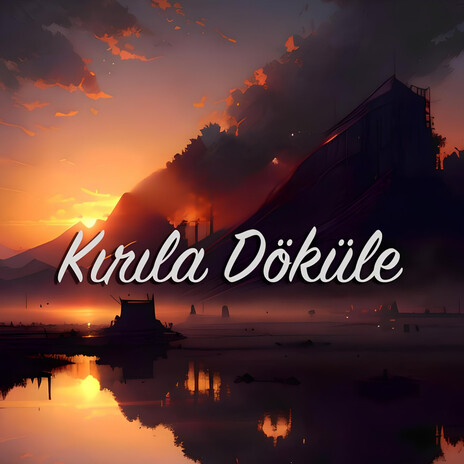 Kırıla Döküle | Boomplay Music