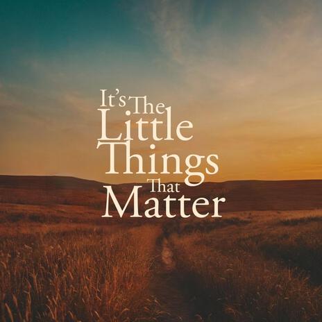 It's The Little Things That Matter | Boomplay Music