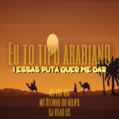 Eu To Tipo Arabiano I Essas Puta Quer Me Dar ft. MC VITINHO DO HELIPA & Mc Vuk Vuk | Boomplay Music