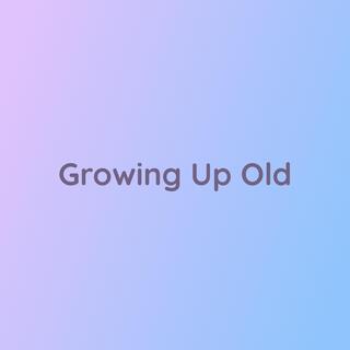 Growing Up Old