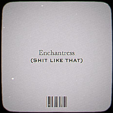 Enchantress (shit like that) ft. kxmcxle | Boomplay Music