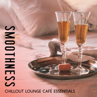 Smoothness Chillout Lounge Café Essentials: Chillout Lounge Relax & Sensations