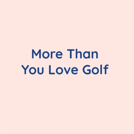 More Than You Love Golf | Boomplay Music