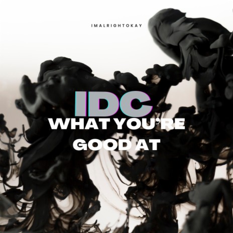 Idc What You're Good At | Boomplay Music