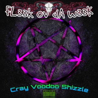 FL33k Ov dA w33K Cray Voodoo Shizzle