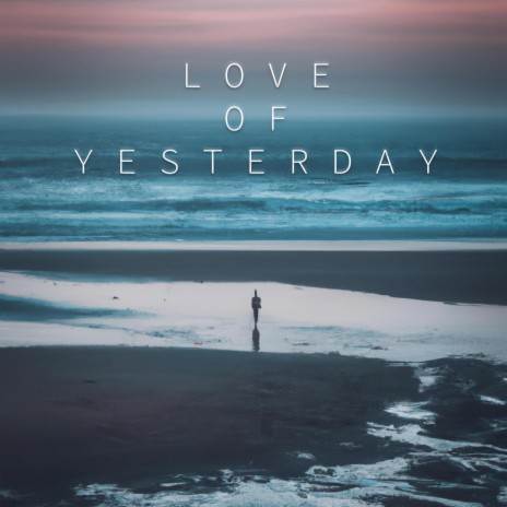 Love Of Yesterday | Boomplay Music