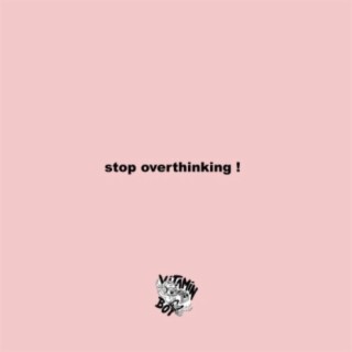 stop overthinking!