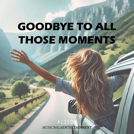 Goodbye, to all those moments | Boomplay Music