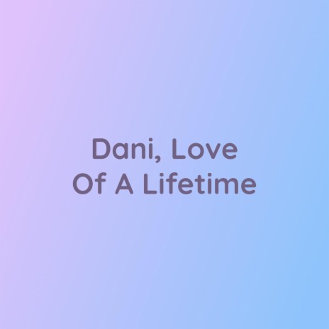 Dani, Love Of A Lifetime | Boomplay Music