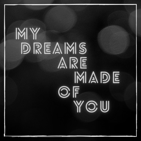 My Dreams Are Made of You | Boomplay Music