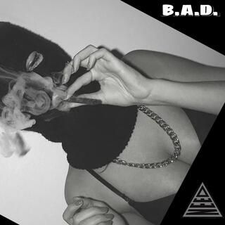 B.A.D. (bad all day)