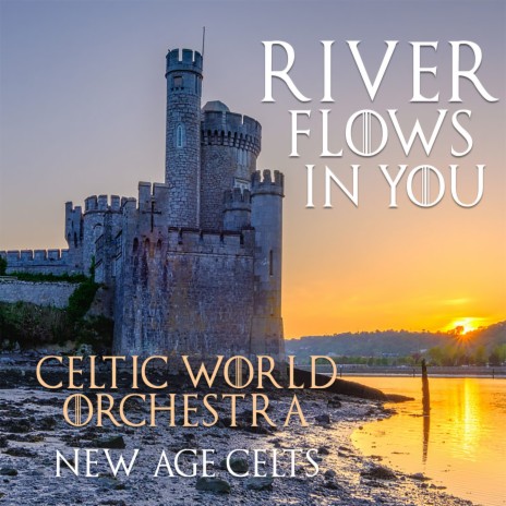 River Flows In You Ft New Age Celts New Age Celtic By Celtic World Orchestra Boomplay Music