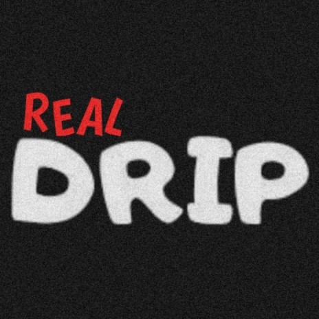 REAL DRIP | Boomplay Music