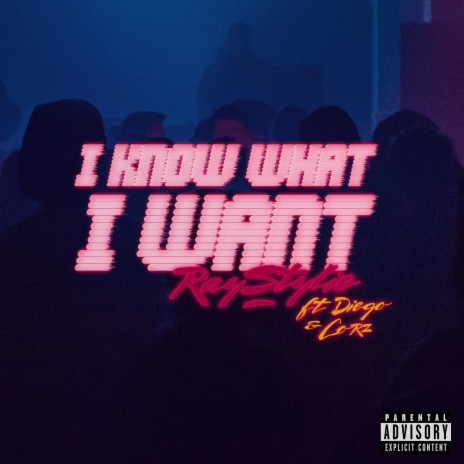 I KNOW WHAT I WANT ft. Diego & Corz | Boomplay Music