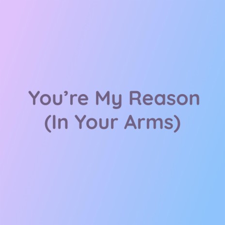 You're My Reason (In Your Arms) | Boomplay Music