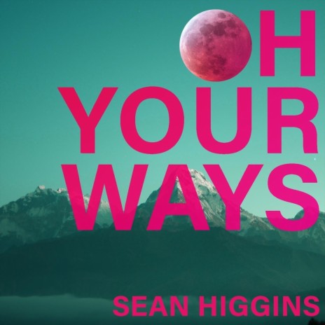 Oh Your Ways ft. Sean Higgins | Boomplay Music