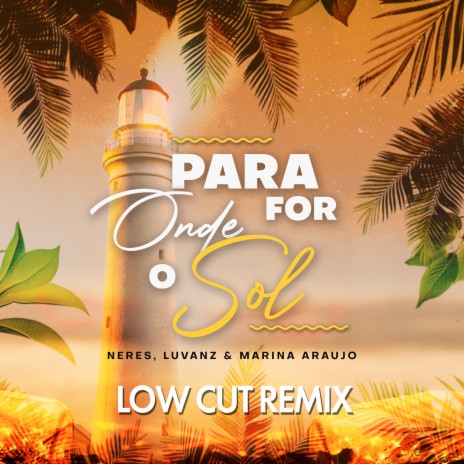 Para Onde For o Sol (Low Cut Remix) ft. Luvanz & Marina Araujo | Boomplay Music