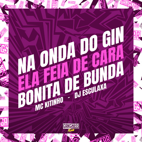 Na Onda do Gin, Ela Feia de Cara, Bonita de Bunda ft. Dj Esculaxa & Gangstar Funk | Boomplay Music