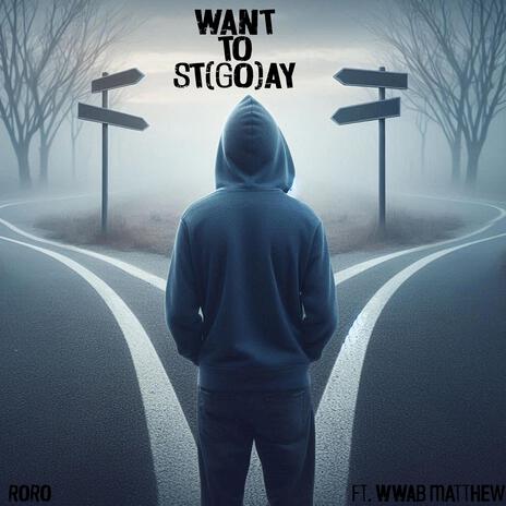 Want To St(GO)ay ft. WWAB Matthew | Boomplay Music