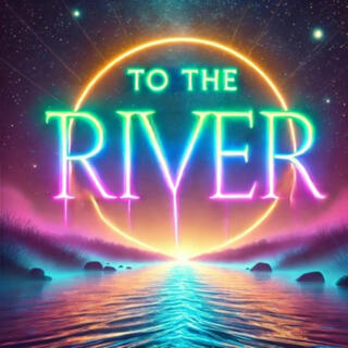 To The River lyrics | Boomplay Music