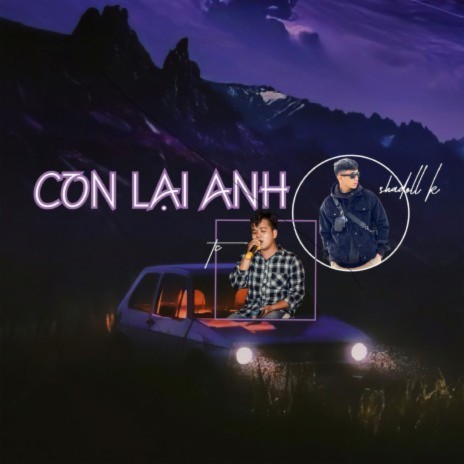 Còn Lại Anh ft. Shadoll K | Boomplay Music