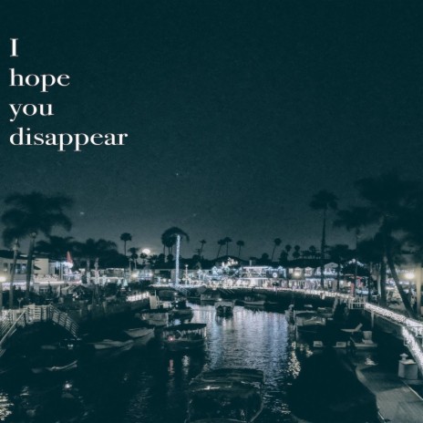 I Hope You Disappear | Boomplay Music