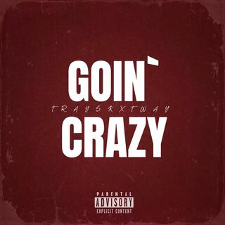 GOIN` CRAZY