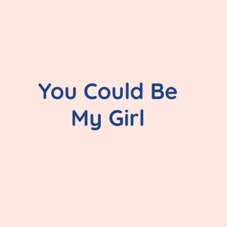 You Could Be My Girl | Boomplay Music