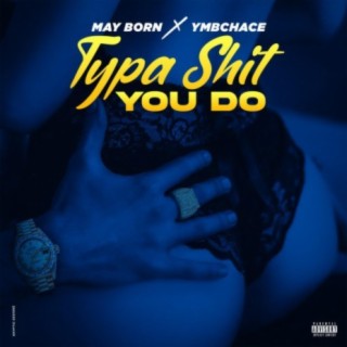 TYPA SHIT YOU DO (feat. YMBCHACE)