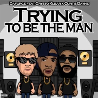 Trying to Be the Man (Crysto Klear, Curtis Dayne) lyrics | Boomplay Music