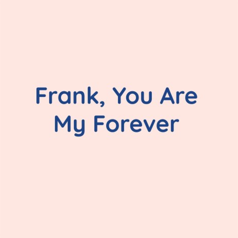 Frank, You Are My Forever | Boomplay Music