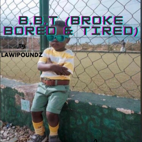 B.B.T (Broke Bored & Tired) | Boomplay Music