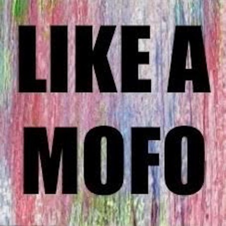 Like a Mofo | Boomplay Music