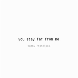 You Stay Far from Me