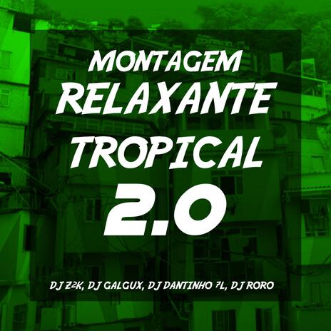 MONTAGEM RELAXANTE TROPICAL 2.0 ft. DJ Z2K ORIGINAL, DJ DANTINHO 7L & DJ GALGUX | Boomplay Music