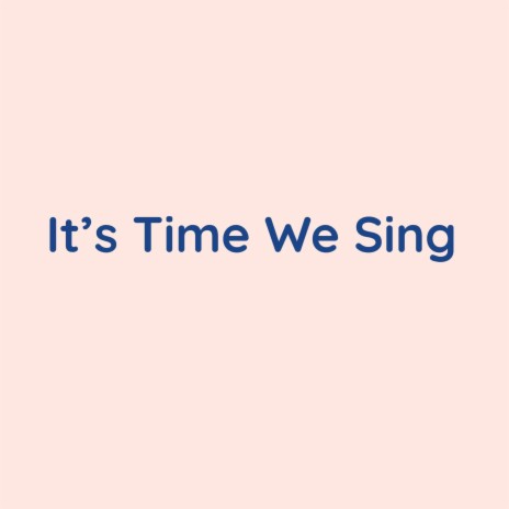 It's Time We Sing | Boomplay Music