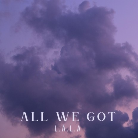All We Got | Boomplay Music