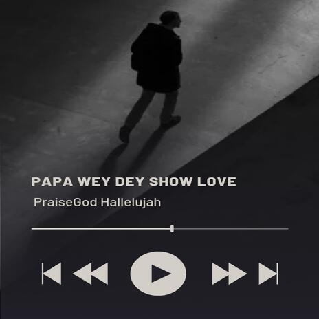 Papa wey dey show love | Boomplay Music