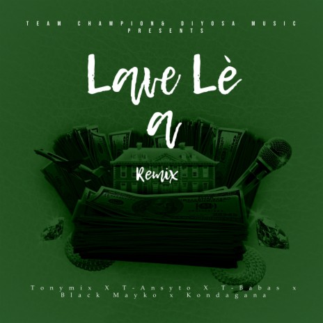 Lave Lè a (Remix) ft. T-ANSYTO, T-Babas, Kondagana & Black Mayko | Boomplay Music