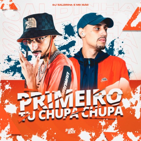 Primeiro Tu Chupa, Chupa ft. Dj Saldinha | Boomplay Music