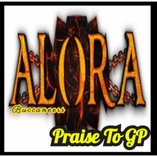 Praise To GP ft. Buccaneer, Sealords & Alora lyrics | Boomplay Music