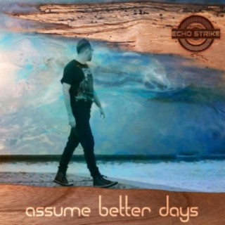 Assume Better Days