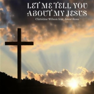 Let Me Tell You About My Jesus (feat. Anne Ross)